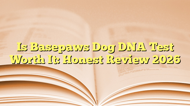 Is Basepaws Dog DNA Test Worth It: Honest Review 2026