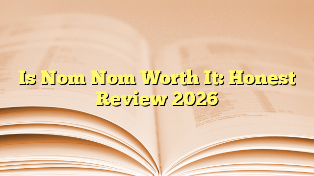 Is Nom Nom Worth It: Honest Review 2026