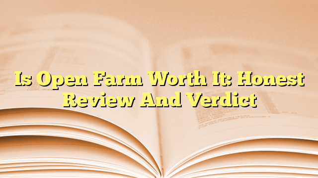 Is Open Farm Worth It: Honest Review And Verdict