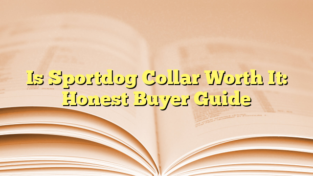 Is Sportdog Collar Worth It: Honest Buyer Guide