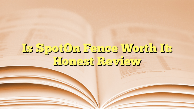 Is SpotOn Fence Worth It: Honest Review
