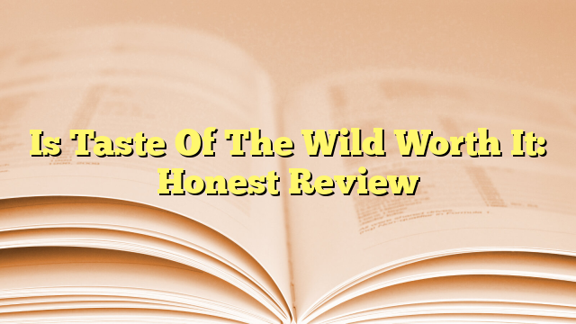 Is Taste Of The Wild Worth It: Honest Review