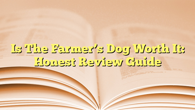 Is The Farmer’s Dog Worth It: Honest Review Guide