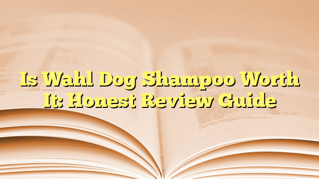 Is Wahl Dog Shampoo Worth It: Honest Review Guide