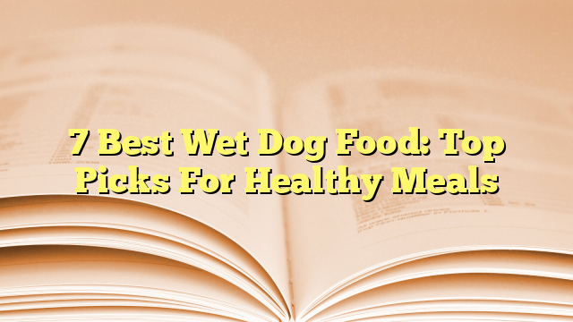 7 Best Wet Dog Food: Top Picks For Healthy Meals